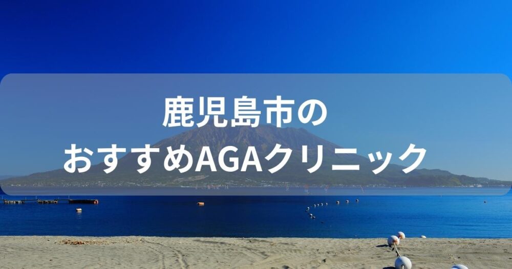 鹿児島県鹿児島市でおすすめのAGAクリニック3選！人気で安い治療はどこ？