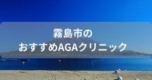 霧島市でおすすめのAGAクリニック2選！人気で安い治療はどこ？