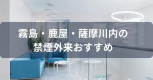 霧島市・鹿屋市・薩摩川内市禁煙外来おすすめ5選